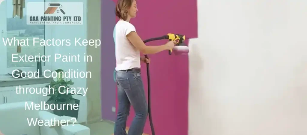 What Factors Keep Exterior Paint in Good Condition through Crazy Melbourne Weather?